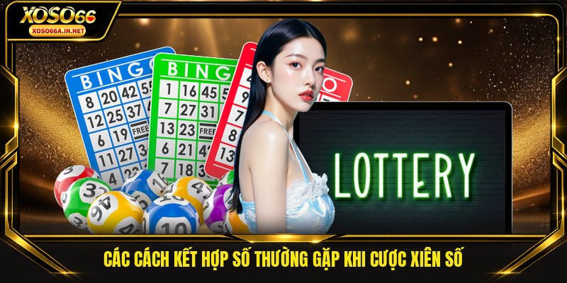 Các cách kết hợp số thường gặp khi cược xiên số