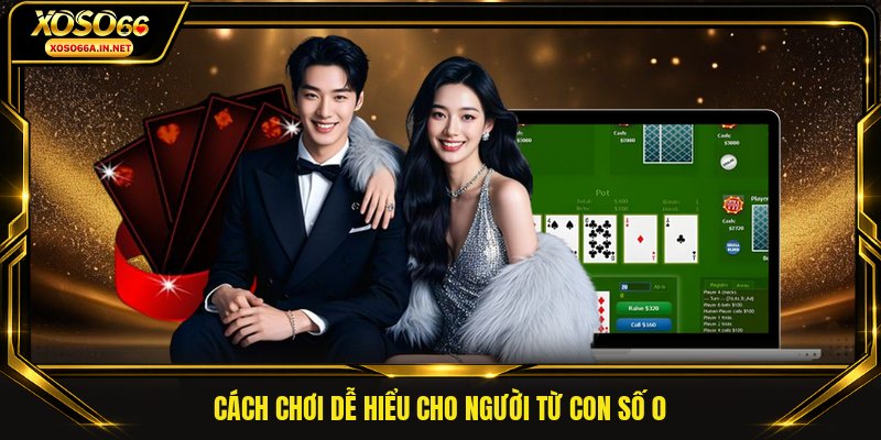 Cách chơi dễ hiểu cho người từ con số 0