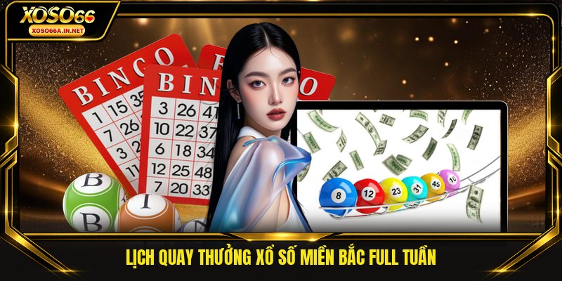Lịch quay thưởng xổ số miền Bắc full tuần