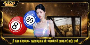 Lô Gan Xoso66 - Cách Quan Sát Chuỗi Số Chưa Về Hiệu Quả