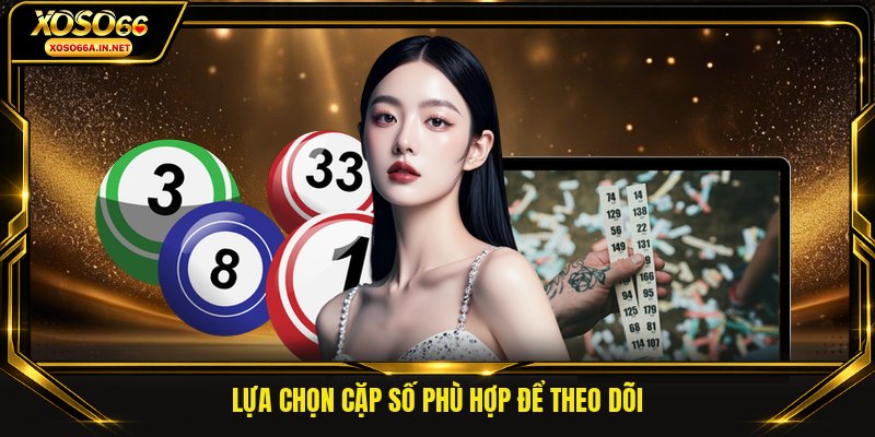Lựa chọn cặp số phù hợp để theo dõi