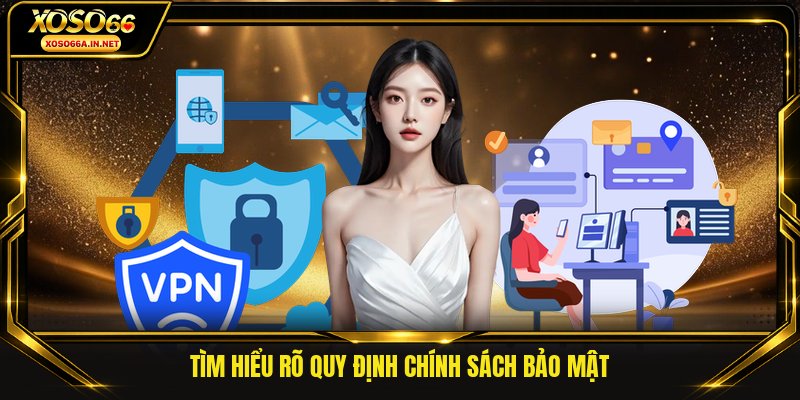 Tìm hiểu rõ quy định chính sách bảo mật