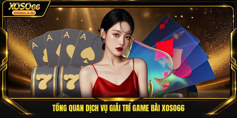 Tổng quan dịch vụ giải trí game bài XOSO66